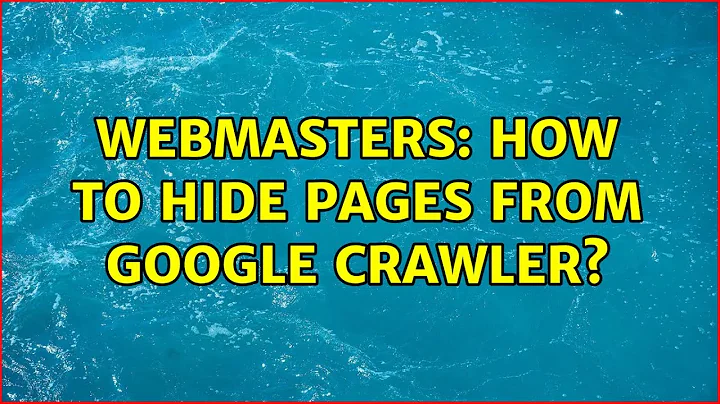 Webmasters: How to hide pages from Google crawler? (4 Solutions!!)