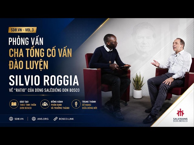 PHỎNG VẤN CHA SILVIO ROGGIA - TỔNG CỐ VẤN ĐÀO LUYỆN VỀ "RATIO" CỦA DÒNG SALÊDIÊNG DON BOSCO - VOL.3