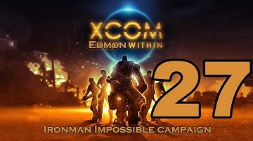 XCOM Enemy Unknown - Impossible Ironman Campaign - Episode 27