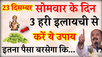 23 दिसम्बर सोमवार के दिन 3 हरी इलायची से करें ये 1 उपाय बनोगे करोड़पति || Pardeep Ji Mishra