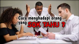 Cara menghadapi orang yang sok pintar, sok bijak dan sok sok lainya?