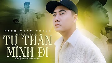 TỰ THÂN MÌNH ĐI - DANH TUẤN TRUNG | MV OFFICIAL | Tự đi qua mưa giông tự vẽ lên cầu vồng...