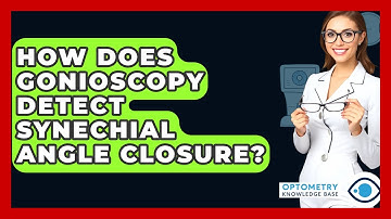 How Does Gonioscopy Detect Synechial Angle Closure? - Optometry Knowledge Base