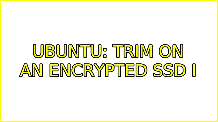 Ubuntu: TRIM on an encrypted SSD (2 Solutions!!)