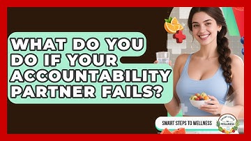 What Do You Do If Your Accountability Partner Fails? - Smart Steps to Wellness