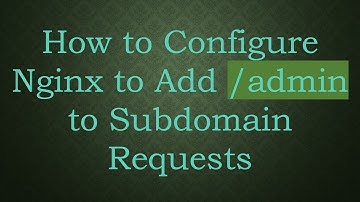 How to Configure Nginx to Add /admin to Subdomain Requests