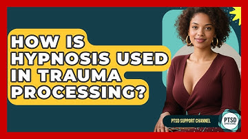 How Is Hypnosis Used In Trauma Processing? - PTSD Support Channel
