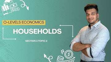 HOUSEHOLDS | SECTION 3 TOPIC 2 | O-LEVELS 2281 & IGCSE 0455 | ECONOMICS BY SAAD HASSAN