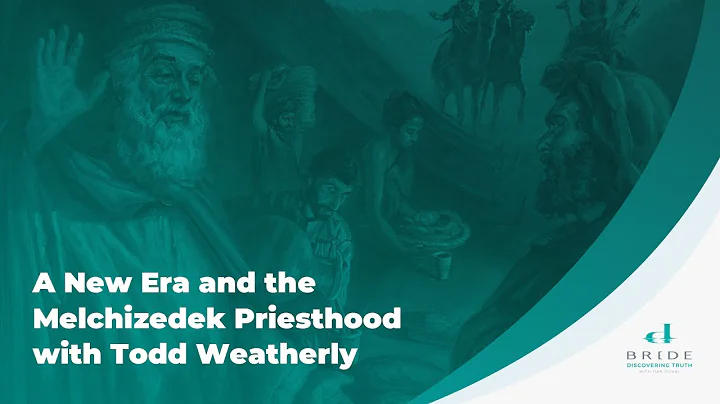 A New Era and the Melchizedek Priesthood with Todd...