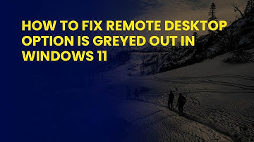 How to Fix Remote Desktop Option is Greyed Out in Windows 11