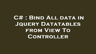 C# : Bind All data in Jquery Datatables from View To Controller