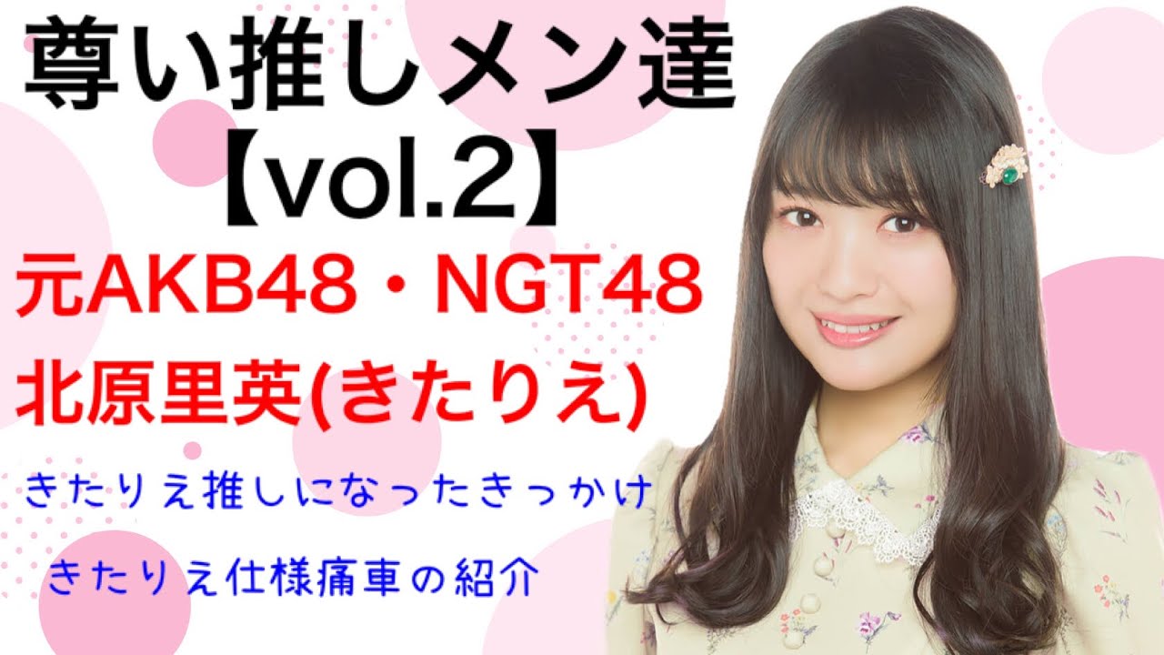 尊い推しメン達 Vol 2 元ａｋｂ４８ ｎｇｔ４８ 北原里英 きたりえ 永遠の神推しメン きたりえを推すきっかけ きたりえ仕様痛車の紹介等 Youtube