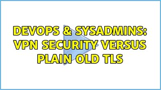 Famous DevOps & SysAdmins: VPN Security Versus Plain Old TLS (2 Solutions!!) Net Worth
