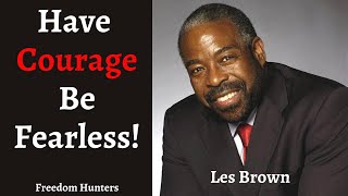 Have Courage Be Fearless | Les Brown | Best Motivational Video