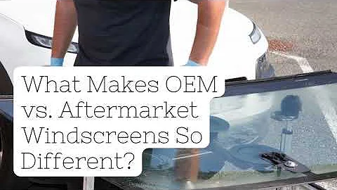 What Makes OEM vs  Aftermarket Windscreens So Different