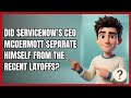Did Servicenow’s CEO Mcdermott Separate Himself from the Recent Layoffs?
