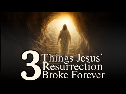 3 Things Jesus’ Resurrection Broke Forever