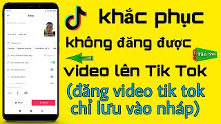 Cách Khắc Phục Không Đăng Được Video Lên Tik Tok | Đăng Video Lên Tik Tok Chỉ Lưu Vào Nháp |Tân tivi