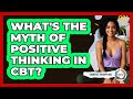 What's The Myth Of Positive Thinking In CBT? - Cognitive Therapy Hub