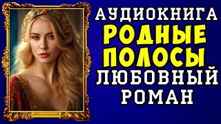 😱 АУДИОКНИГА ЛЮБОВНЫЙ РОМАН: РОДНЫЕ ПОЛОСЫ 😱 ПОЛНАЯ ВЕРСИЯ 😱 НОВИНКА 2023 😱