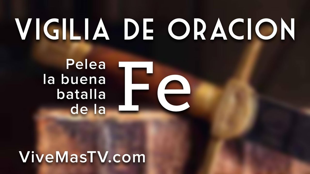 Pelea la buena batalla de la Fe Vigilia de Oracion YouTube