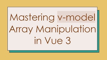 Mastering v-model Array Manipulation in Vue 3