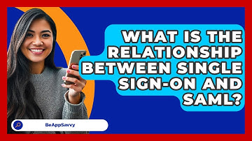 What Is The Relationship Between Single Sign-On And SAML? - Be App Savvy