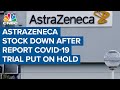 AstraZeneca down after report that Covid-19 vaccine is put on hold