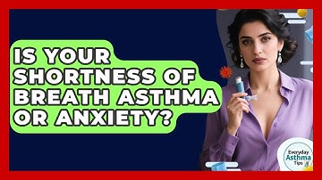 Is Your Shortness Of Breath Asthma Or Anxiety? - Everyday Asthma Tips