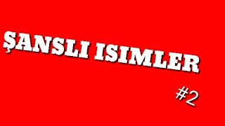 ŞANSLI ISIMLER #2