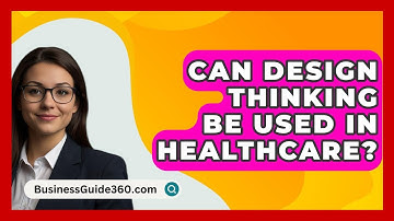 Can Design Thinking Be Used In Healthcare? - BusinessGuide360.com