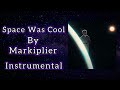 Space Was Cool - Markiplier (Instrumental)