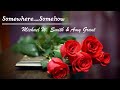 "Somewhere somehow"  by. Michael W. Smith & Amy Grant - Lyrics