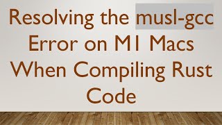 Resolving the musl-gcc Error on M1 Macs When Compiling Rust Code