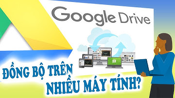 Hướng dẫn: Đồng bộ dữ liệu trên nhiều máy tính bằng GOOGLE DRIVE Chi Tiết Chưa Từng Có