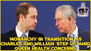 'Monarchy in transition' as Charles and William 'step up' amid Queen health concerns