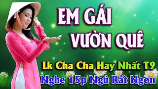 EM GÁI VƯỜN QUÊ ➤ Lk Nhịp Điệu Cha Cha Bolero Trữ Tình Chọn Lọc Toàn Bài Hay, Nghe 15p Ngủ Rất Ngon