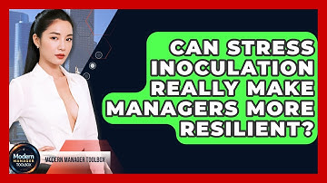 Can Stress Inoculation Really Make Managers More Resilient? - Modern Manager Toolbox