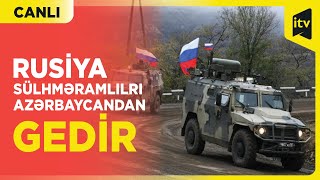 Rusiya sülhməramlıları Azərbaycandan çıxarılır | Canlı