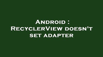 Android : RecyclerView doesn