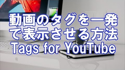 動画のタグを一発で表示させる方法 Tags for YouTube