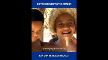 Đi săn cùng bộ tộc nguyên thủy rừng amazon