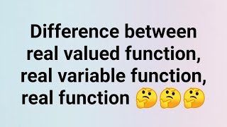 Difference between real valued function, real variable function, real function 🤔🤔🤔