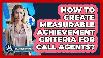 How To Create Measurable Achievement Criteria For Call Agents?