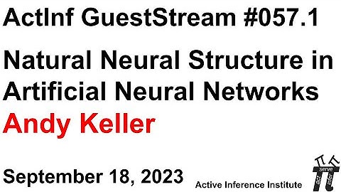ActInf GuestStream 057.1~ Andy Keller, "Natural Neural Structure in Artificial Neural Networks"
