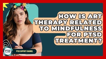 How Is Art Therapy Related To Mindfulness For PTSD Treatment? - PTSD Support Channel