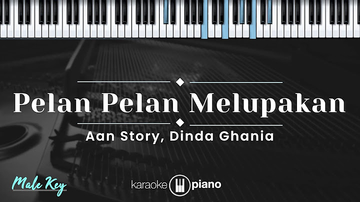 Pelan Pelan Melupakan - Aan Story, Dinda Ghania (KARAOKE PIANO - MALE KEY)