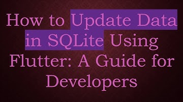 How to Update Data in SQLite Using Flutter: A Guide for Developers