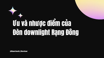 Ưu và nhược điểm của Đèn downlight Rạng Đông
