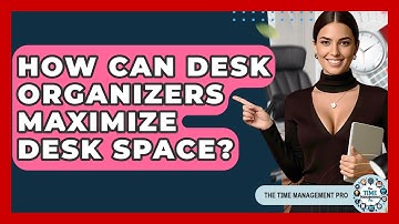 How Can Desk Organizers Maximize Desk Space? - The Time Management Pro